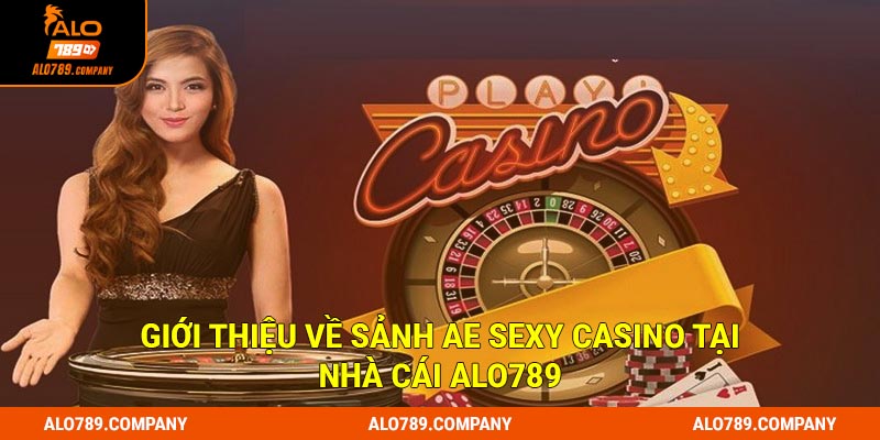 AE Sexy Casino - Sảnh Casino Trực Tuyến Tại Alo789 Uy Tín Và Hiện Đại 1 Giới thiệu về sảnh AE Sexy Casino tại nhà cái Alo789